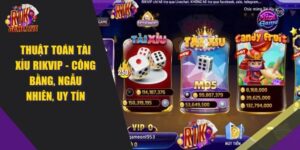 3 Thuật Toán Tài Xỉu RIKVIP Công Bằng, Ngẫu Nhiên, Uy Tín