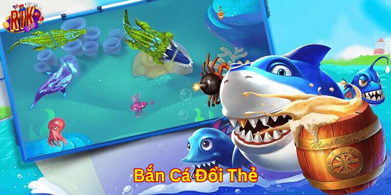 Bắn Cá Đổi Thẻ là gì?